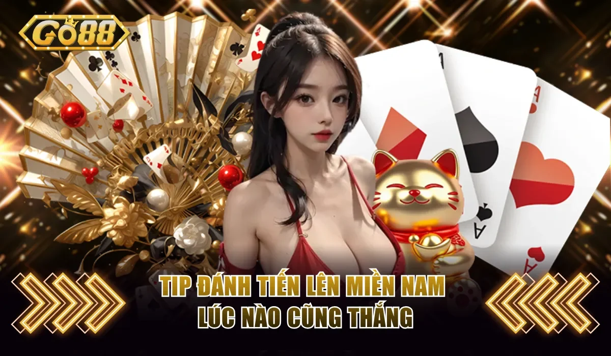 Tiến Lên Miền Nam Go88 - Cách Đánh Bài Hiệu Quả Từ A - Z 4 Tip đánh Tiến Lên Miền Nam lúc nào cũng thắng