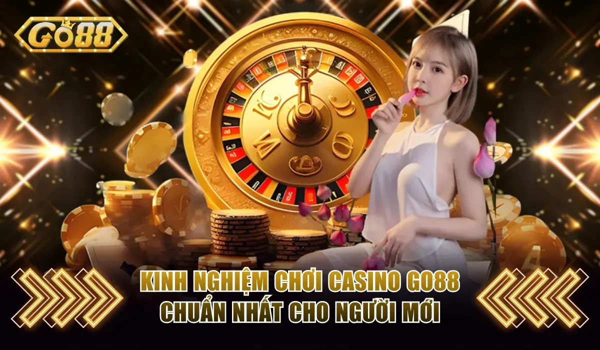 Kinh Nghiệm Chơi Casino GO88 Chuẩn Nhất Cho Người Mới 1 Casino GO88